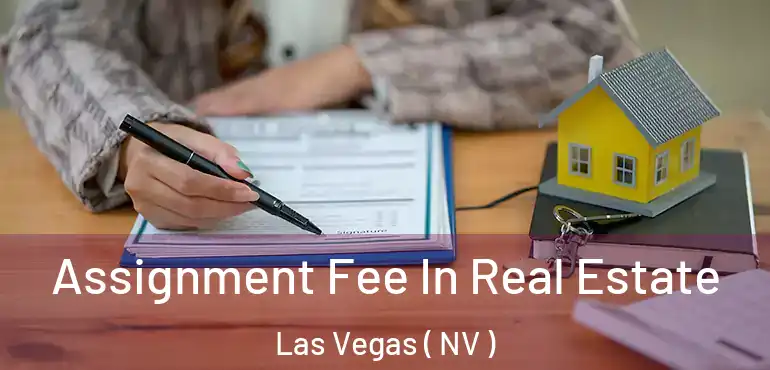  Assignment Fee In Real Estate Las Vegas ( NV )