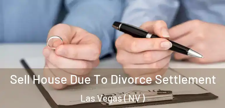  Sell House Due To Divorce Settlement Las Vegas ( NV )