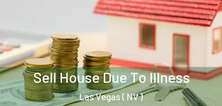  Sell House Due To Illness Las Vegas ( NV )