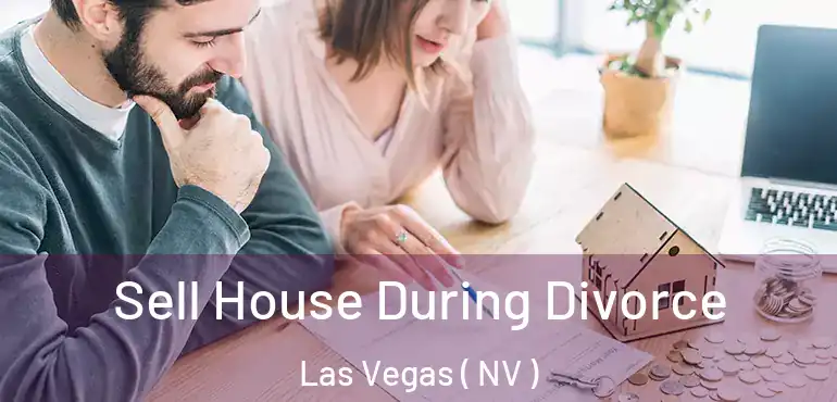  Sell House During Divorce Las Vegas ( NV )