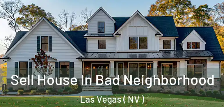  Sell House In Bad Neighborhood Las Vegas ( NV )